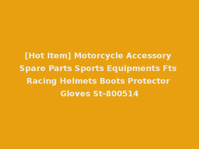 [Hot Item] Motorcycle Accessory Spare Parts Sports Equipments Fts Racing Helmets Boots Protector Gloves St-800514