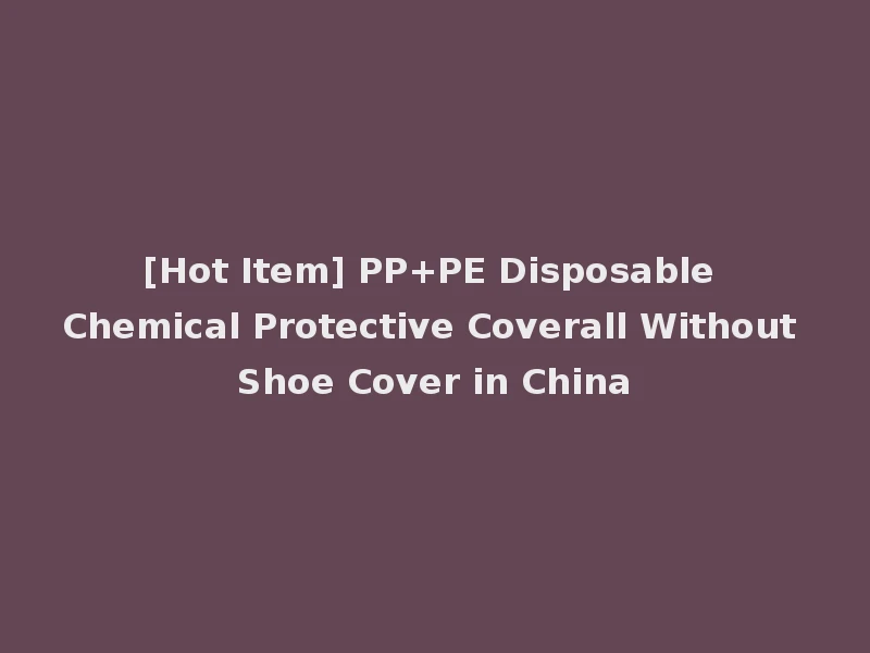 [Hot Item] PP+PE Disposable Chemical Protective Coverall Without Shoe Cover in China