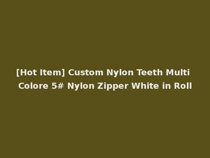 [Hot Item] Custom Nylon Teeth Multi Colore 5# Nylon Zipper White in Roll