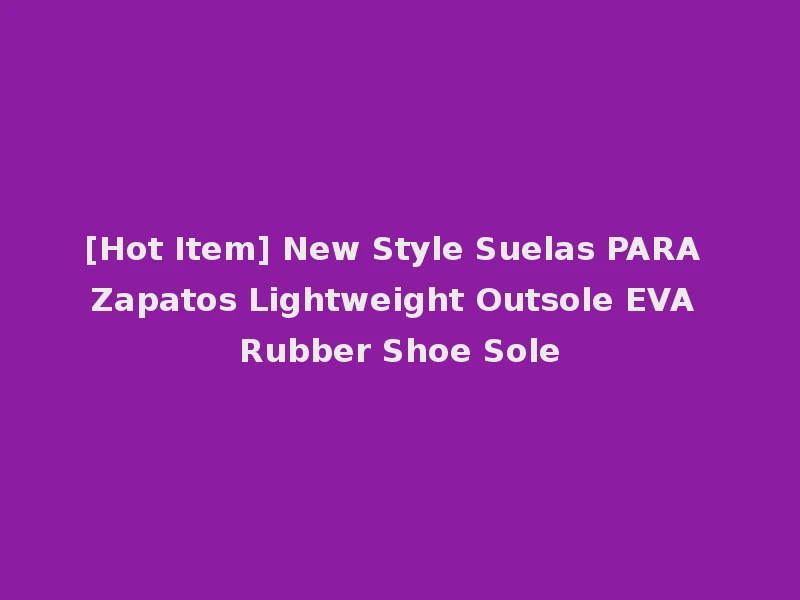 [Hot Item] New Style Suelas PARA Zapatos Lightweight Outsole EVA Rubber Shoe Sole