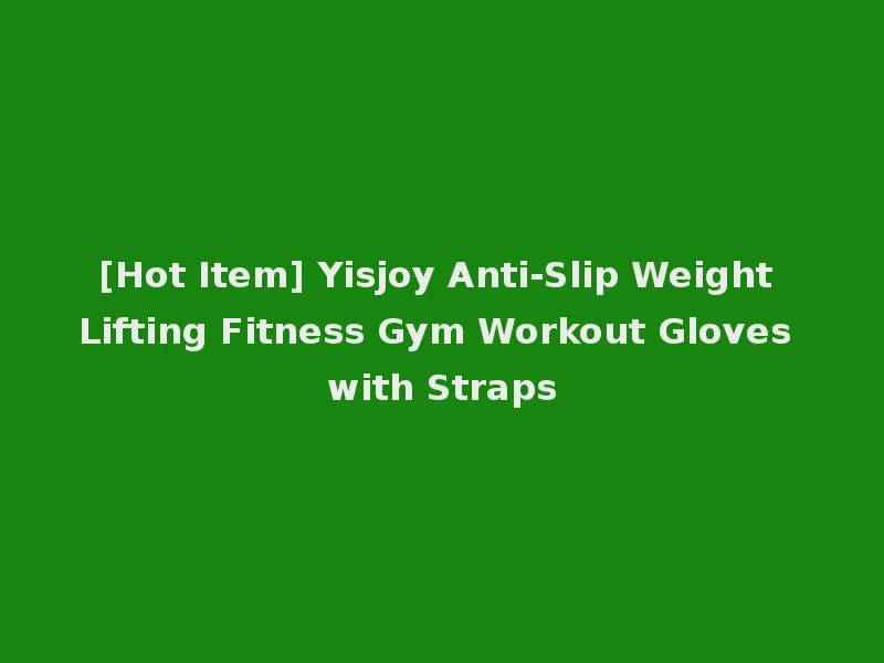 [Hot Item] Yisjoy Anti-Slip Weight Lifting Fitness Gym Workout Gloves with Straps