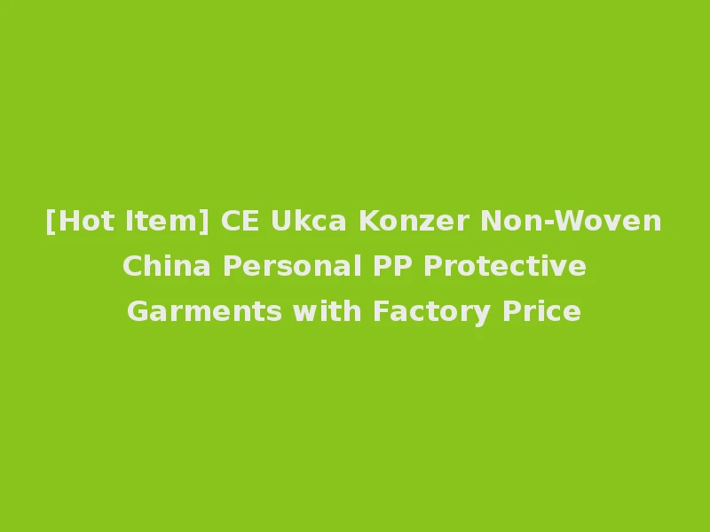 [Hot Item] CE Ukca Konzer Non-Woven China Personal PP Protective Garments with Factory Price