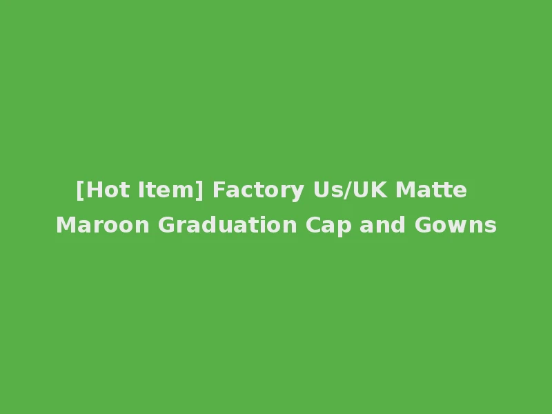 [Hot Item] Factory Us/UK Matte Maroon Graduation Cap and Gowns