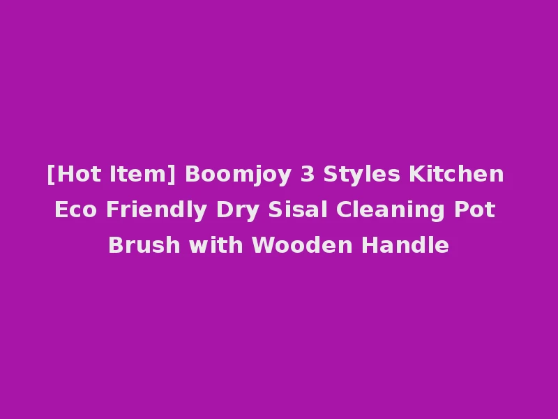 [Hot Item] Boomjoy 3 Styles Kitchen Eco Friendly Dry Sisal Cleaning Pot Brush with Wooden Handle