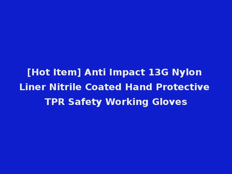 [Hot Item] Anti Impact 13G Nylon Liner Nitrile Coated Hand Protective TPR Safety Working Gloves