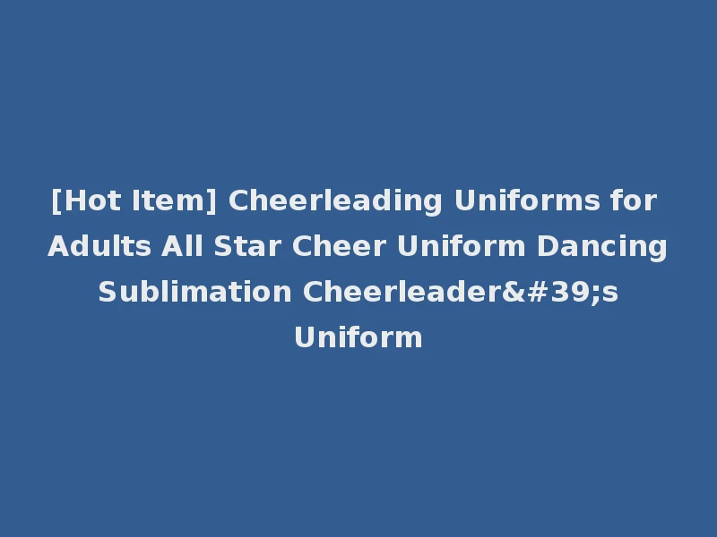 [Hot Item] Cheerleading Uniforms for Adults All Star Cheer Uniform Dancing Sublimation Cheerleader's Uniform