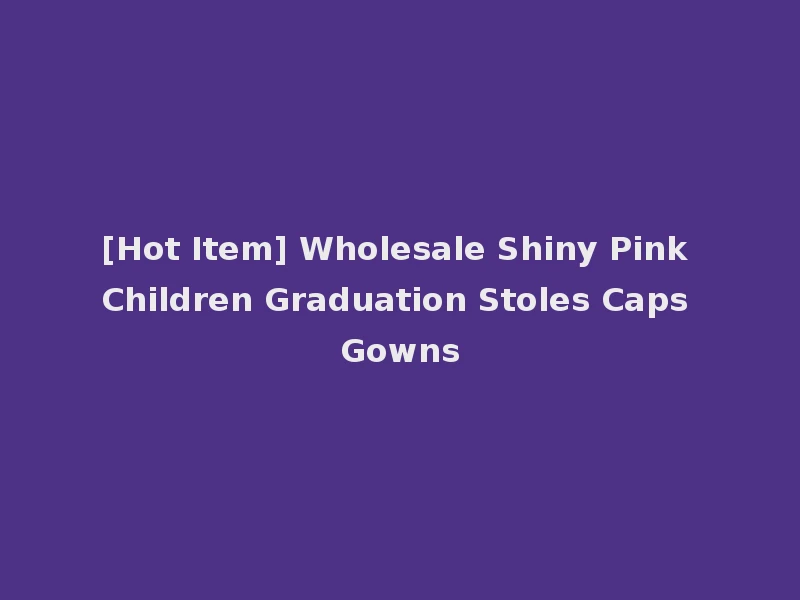 [Hot Item] Wholesale Shiny Pink Children Graduation Stoles Caps Gowns