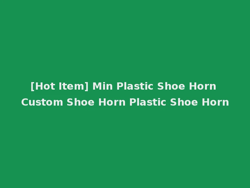 [Hot Item] Min Plastic Shoe Horn Custom Shoe Horn Plastic Shoe Horn