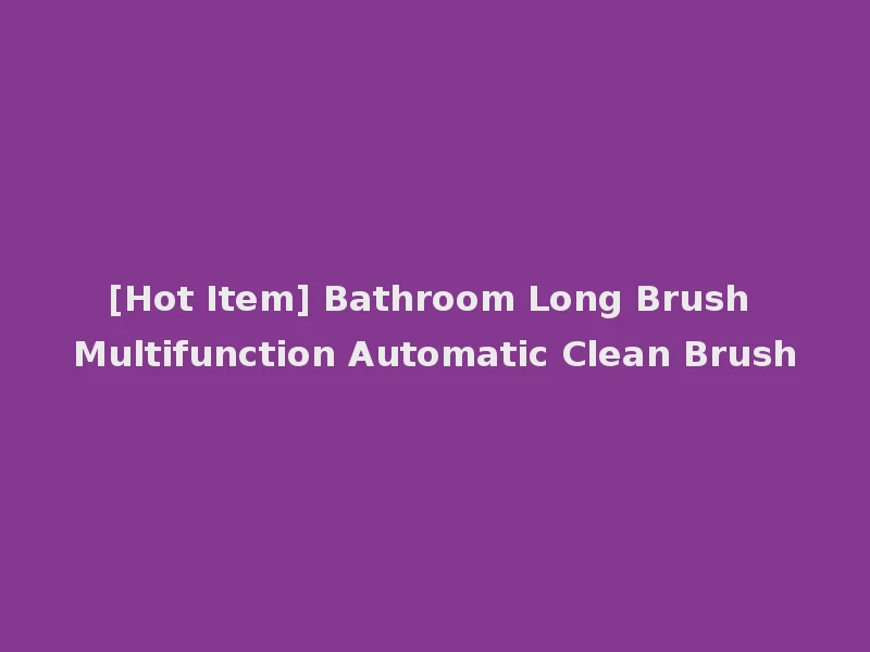 [Hot Item] Bathroom Long Brush Multifunction Automatic Clean Brush
