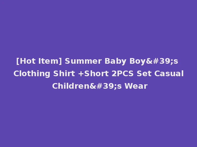 [Hot Item] Summer Baby Boy's Clothing Shirt +Short 2PCS Set Casual Children's Wear