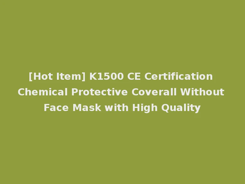 [Hot Item] K1500 CE Certification Chemical Protective Coverall Without Face Mask with High Quality