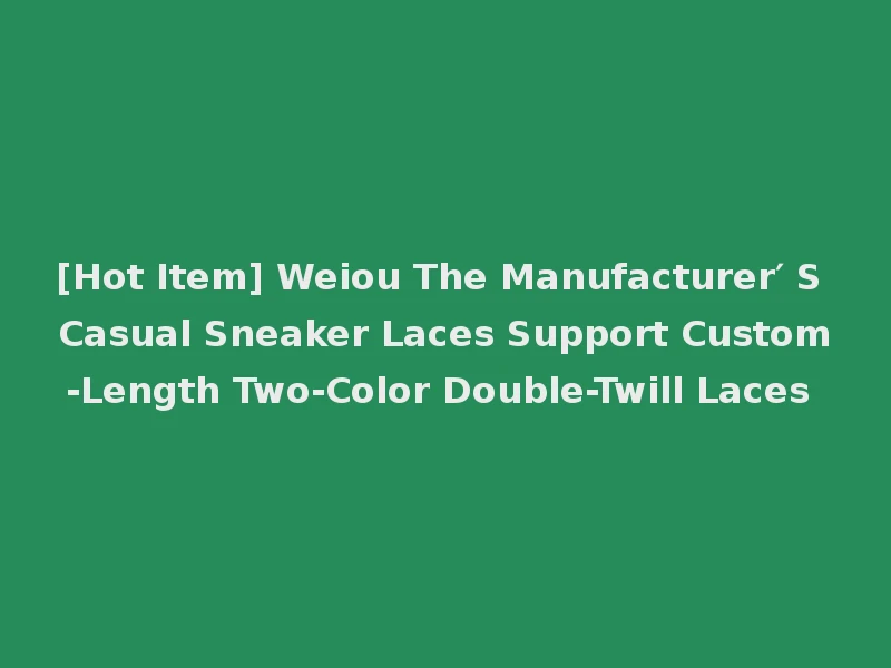 [Hot Item] Weiou The Manufacturer′ S Casual Sneaker Laces Support Custom-Length Two-Color Double-Twill Laces