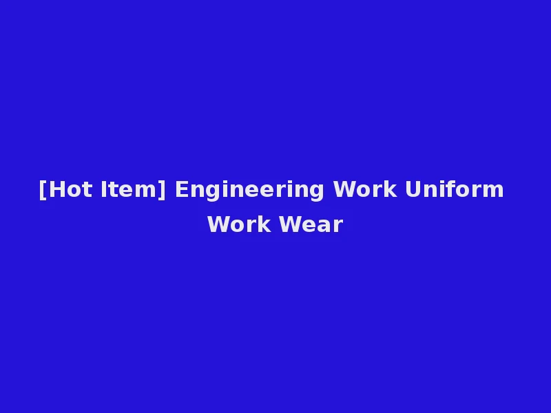 [Hot Item] Engineering Work Uniform Work Wear