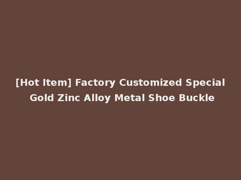 [Hot Item] Factory Customized Special Gold Zinc Alloy Metal Shoe Buckle