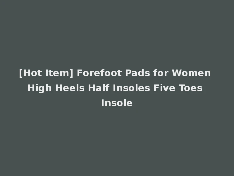 [Hot Item] Forefoot Pads for Women High Heels Half Insoles Five Toes Insole