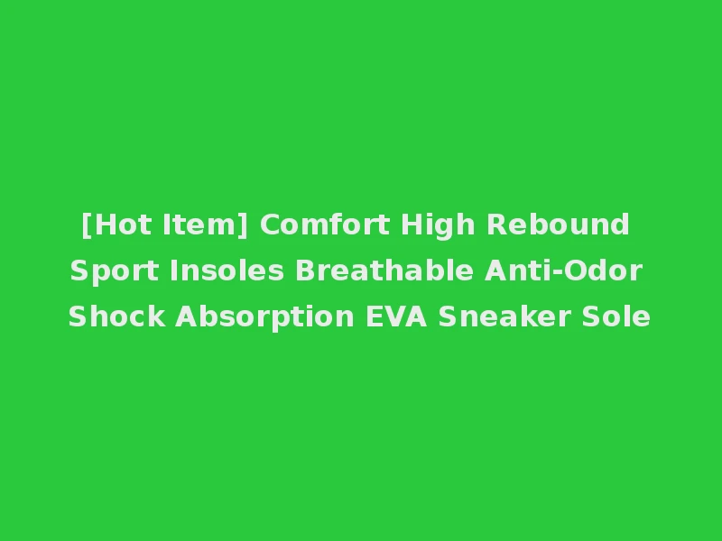 [Hot Item] Comfort High Rebound Sport Insoles Breathable Anti-Odor Shock Absorption EVA Sneaker Sole