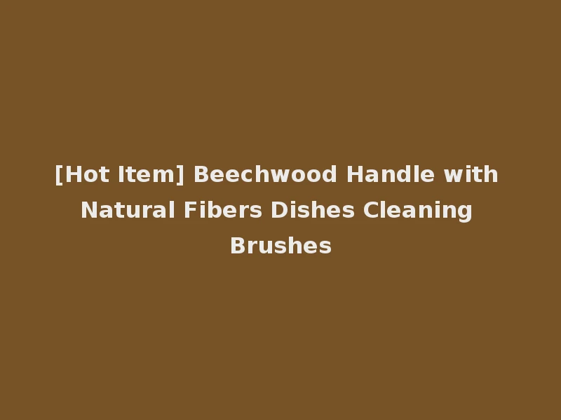 [Hot Item] Beechwood Handle with Natural Fibers Dishes Cleaning Brushes