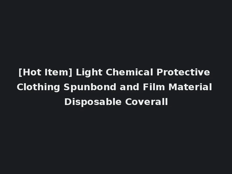 [Hot Item] Light Chemical Protective Clothing Spunbond and Film Material Disposable Coverall