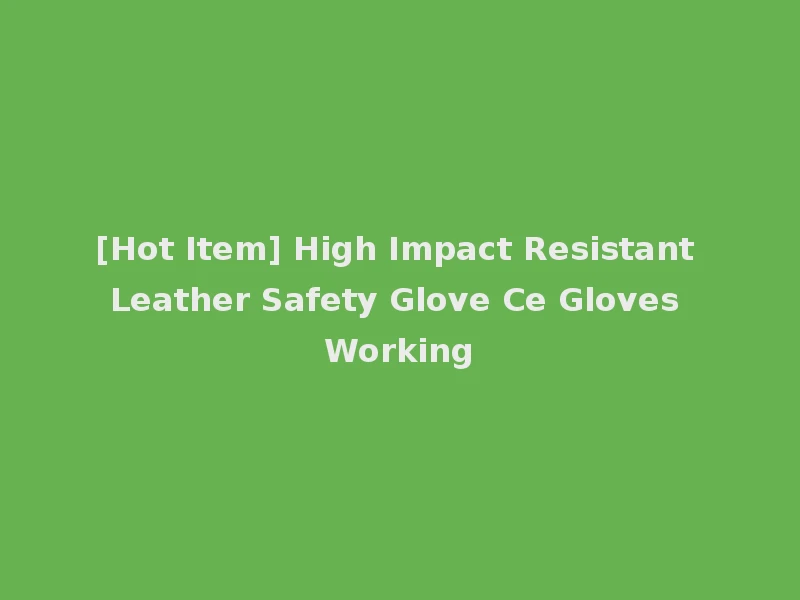[Hot Item] High Impact Resistant Leather Safety Glove Ce Gloves Working
