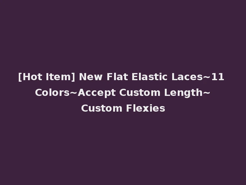 [Hot Item] New Flat Elastic Laces~11 Colors~Accept Custom Length~Custom Flexies