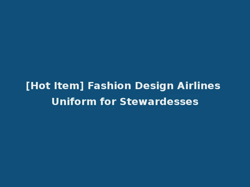 [Hot Item] Fashion Design Airlines Uniform for Stewardesses