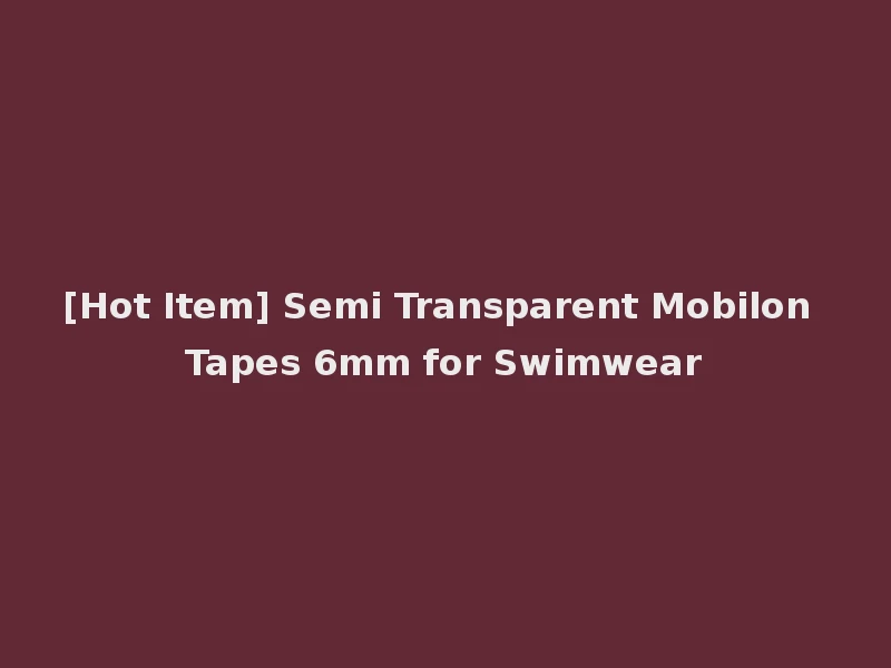 [Hot Item] Semi Transparent Mobilon Tapes 6mm for Swimwear