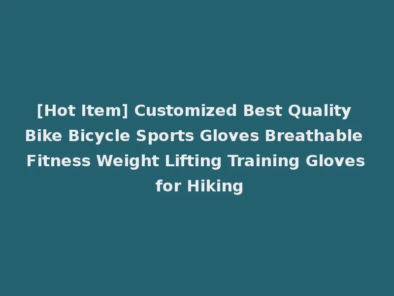 [Hot Item] Customized Best Quality Bike Bicycle Sports Gloves Breathable Fitness Weight Lifting Training Gloves for Hiking