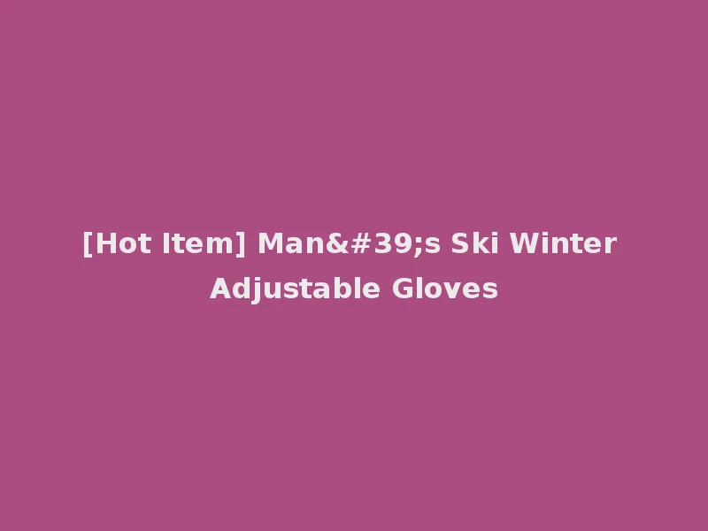 [Hot Item] Man's Ski Winter Adjustable Gloves