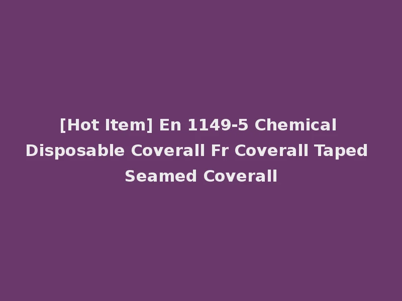 [Hot Item] En 1149-5 Chemical Disposable Coverall Fr Coverall Taped Seamed Coverall