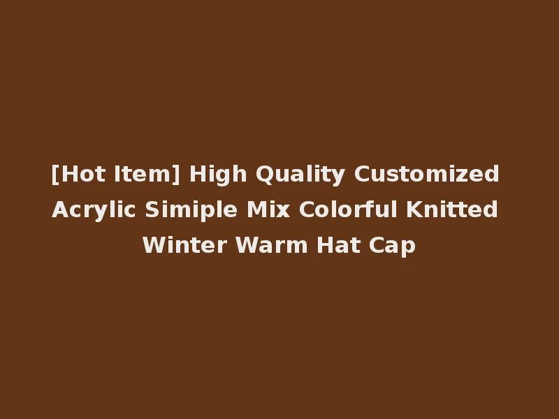 [Hot Item] High Quality Customized Acrylic Simiple Mix Colorful Knitted Winter Warm Hat Cap