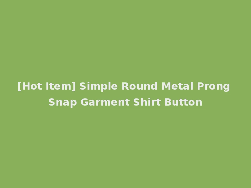 [Hot Item] Simple Round Metal Prong Snap Garment Shirt Button