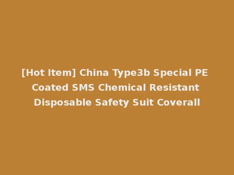 [Hot Item] China Type3b Special PE Coated SMS Chemical Resistant Disposable Safety Suit Coverall