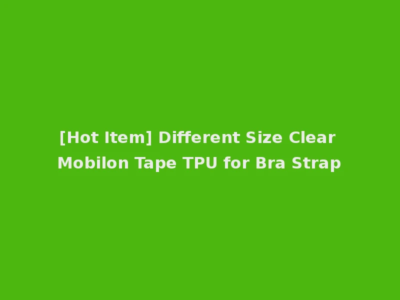 [Hot Item] Different Size Clear Mobilon Tape TPU for Bra Strap