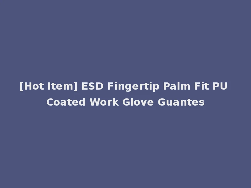 [Hot Item] ESD Fingertip Palm Fit PU Coated Work Glove Guantes