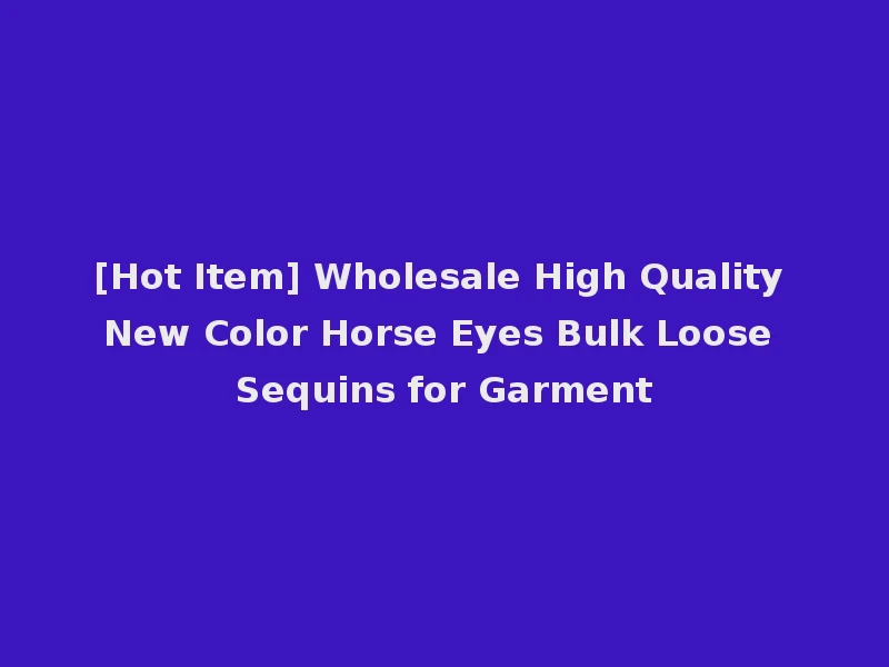 [Hot Item] Wholesale High Quality New Color Horse Eyes Bulk Loose Sequins for Garment