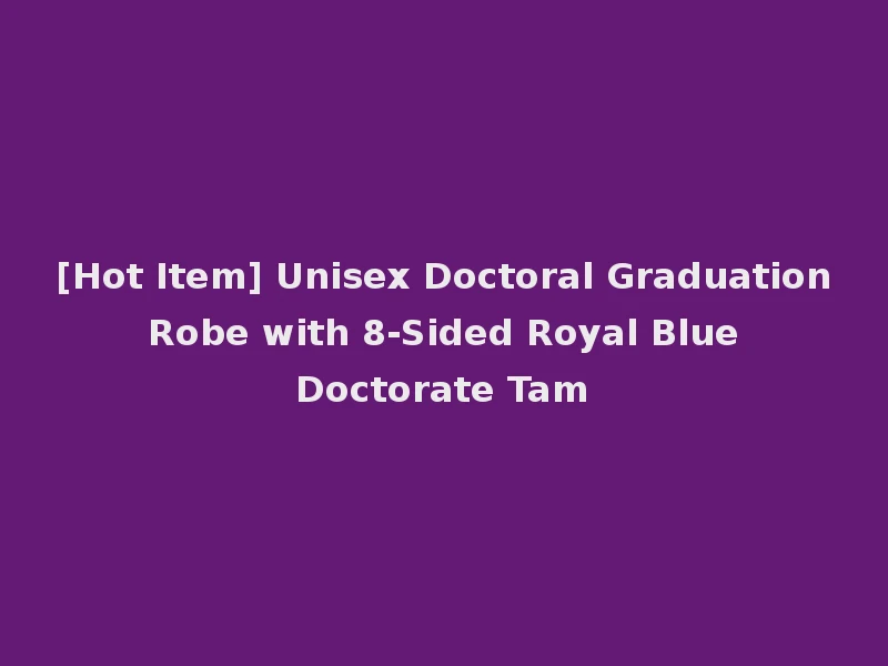 [Hot Item] Unisex Doctoral Graduation Robe with 8-Sided Royal Blue Doctorate Tam