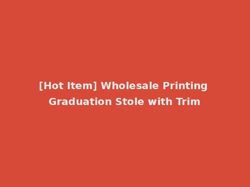 [Hot Item] Wholesale Printing Graduation Stole with Trim