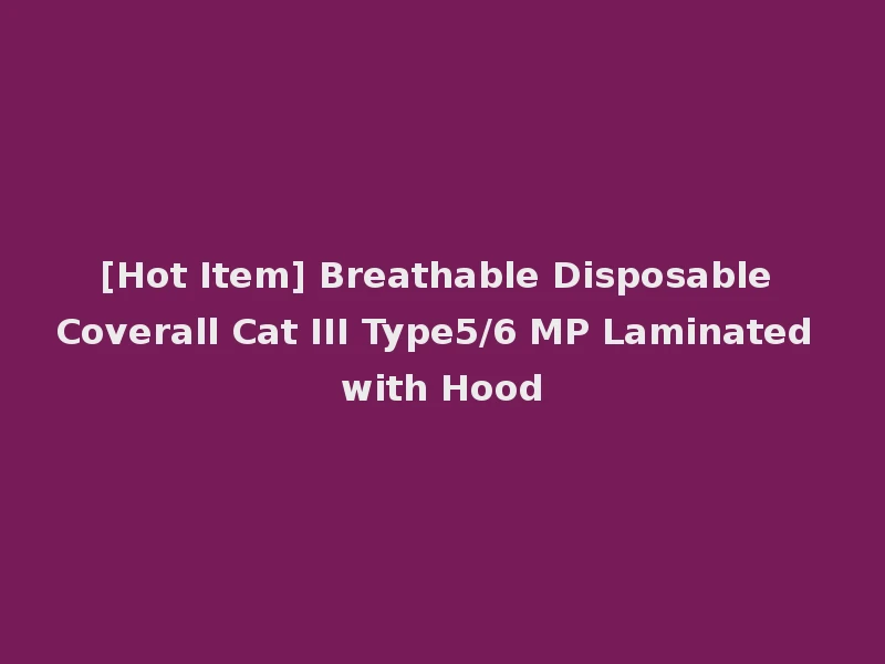 [Hot Item] Breathable Disposable Coverall Cat III Type5/6 MP Laminated with Hood