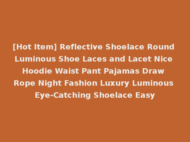 [Hot Item] Reflective Shoelace Round Luminous Shoe Laces and Lacet Nice Hoodie Waist Pant Pajamas Draw Rope Night Fashion Luxury Luminous Eye-Catching Shoelace Easy