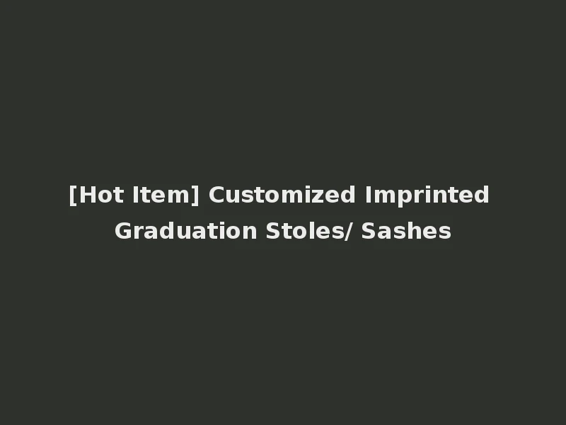 [Hot Item] Customized Imprinted Graduation Stoles/ Sashes