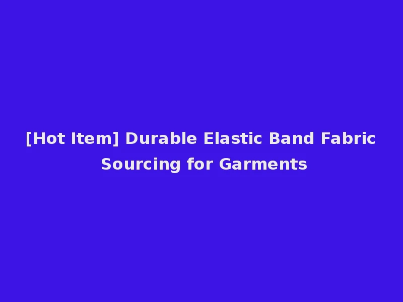 [Hot Item] Durable Elastic Band Fabric Sourcing for Garments