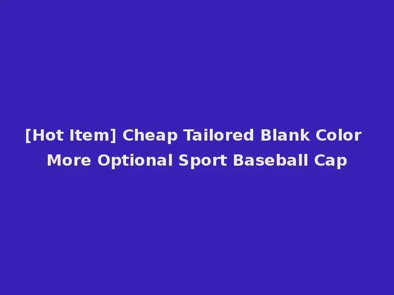 [Hot Item] Cheap Tailored Blank Color More Optional Sport Baseball Cap