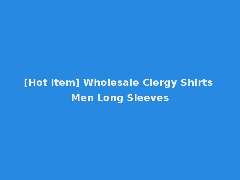 [Hot Item] Wholesale Clergy Shirts Men Long Sleeves