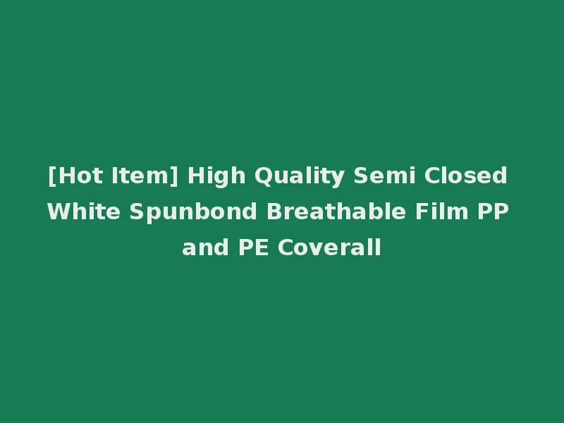 [Hot Item] High Quality Semi Closed White Spunbond Breathable Film PP and PE Coverall