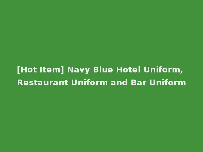 [Hot Item] Navy Blue Hotel Uniform, Restaurant Uniform and Bar Uniform