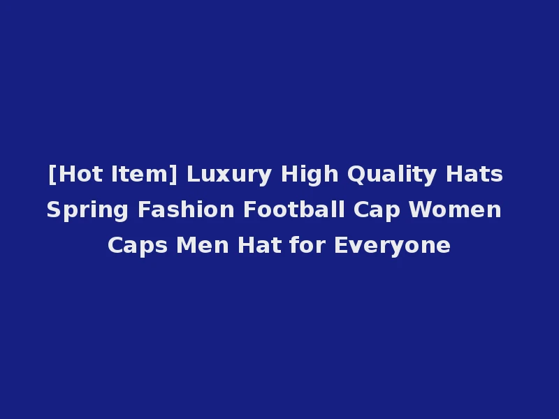 [Hot Item] Luxury High Quality Hats Spring Fashion Football Cap Women Caps Men Hat for Everyone