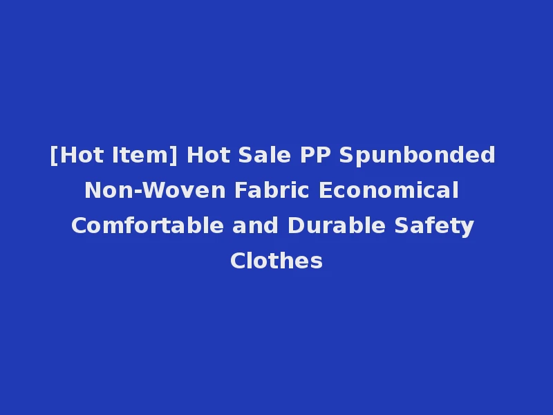 [Hot Item] Hot Sale PP Spunbonded Non-Woven Fabric Economical Comfortable and Durable Safety Clothes