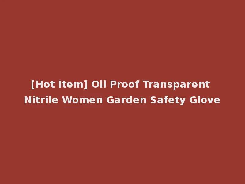 [Hot Item] Oil Proof Transparent Nitrile Women Garden Safety Glove