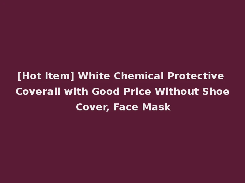 [Hot Item] White Chemical Protective Coverall with Good Price Without Shoe Cover, Face Mask