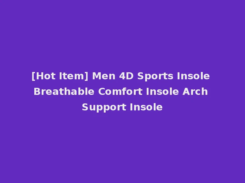 [Hot Item] Men 4D Sports Insole Breathable Comfort Insole Arch Support Insole